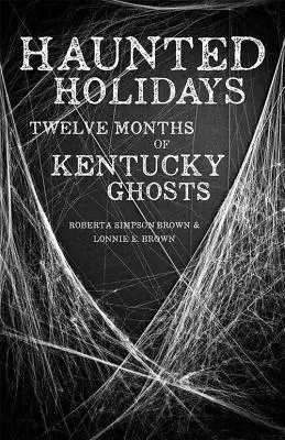 Gespenstische Feiertage: Zwölf Monate Gespenster in Kentucky - Haunted Holidays: Twelve Months of Kentucky Ghosts
