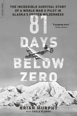 81 Tage unter Null: Die unglaubliche Überlebensgeschichte eines Piloten aus dem Zweiten Weltkrieg in der gefrorenen Wildnis Alaskas - 81 Days Below Zero: The Incredible Survival Story of a World War II Pilot in Alaska's Frozen Wilderness