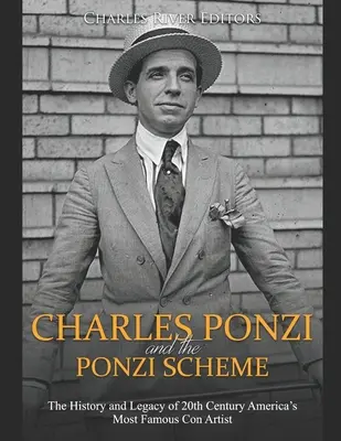 Charles Ponzi und das Ponzi-Schema: Die Geschichte und das Vermächtnis des berühmtesten Hochstaplers des 20. - Charles Ponzi and the Ponzi Scheme: The History and Legacy of 20th Century America's Most Famous Con Artist