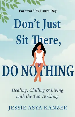 Sitz nicht einfach da und tu nichts: Heilen, Chillen und Leben mit dem Tao Te Ching - Don't Just Sit There, Do Nothing: Healing, Chilling, and Living with the Tao Te Ching