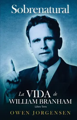 Libro Trs - Sobrenatural: La Vida De William Branham: El Hombre Y Su Comisin (1946-1950)