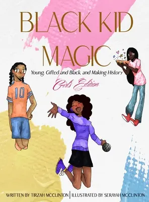 Black Kid Magic: Jung, begabt, schwarz und Geschichte machend - Mädchenausgabe - Black Kid Magic: Young, Gifted and Black, and Making History - Girls' Edition
