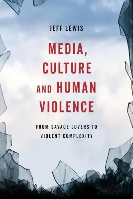 Medien, Kultur und menschliche Gewalt: Vom wilden Liebespaar zur gewalttätigen Komplexität - Media, Culture and Human Violence: From Savage Lovers to Violent Complexity