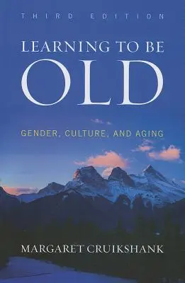 Lernen, alt zu sein: Geschlecht, Kultur und Altern, Dritte Auflage - Learning to Be Old: Gender, Culture, and Aging, Third Edition