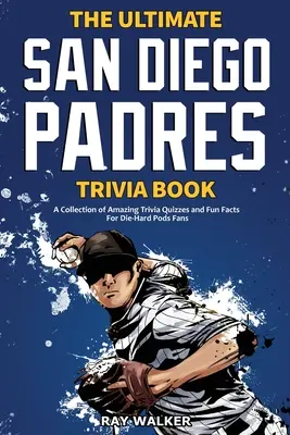 Das ultimative San Diego Padres-Quizbuch: Eine Sammlung verblüffender Quizfragen und lustiger Fakten für eingefleischte Padres-Fans! - The Ultimate San Diego Padres Trivia Book: A Collection of Amazing Trivia Quizzes and Fun Facts for Die-Hard Pods Fans!