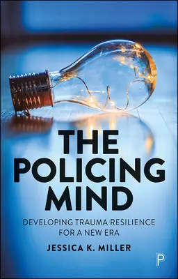 Der polizeiliche Verstand: Trauma-Resilienz für eine neue Ära entwickeln - The Policing Mind: Developing Trauma Resilience for a New Era