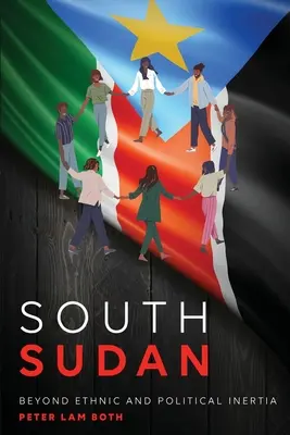 Südsudan: Jenseits ethnischer und politischer Trägheit - South Sudan: Beyond Ethnic and Political Inertia