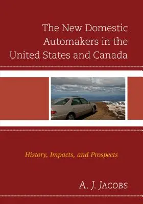 Die neuen einheimischen Automobilhersteller in den Vereinigten Staaten und Kanada: Geschichte, Auswirkungen und Aussichten - The New Domestic Automakers in the United States and Canada: History, Impacts, and Prospects