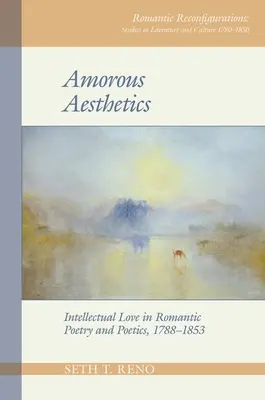 Amouröse Ästhetik: Intellektuelle Liebe in der romantischen Poesie und Poetik, 1788-1853 - Amorous Aesthetics: Intellectual Love in Romantic Poetry and Poetics, 1788-1853