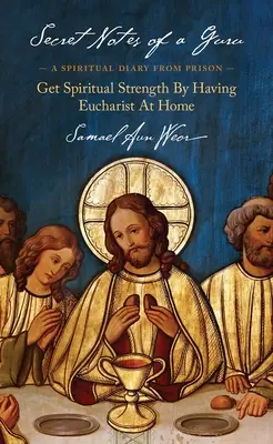 Geheime Notizen eines Gurus: Ein spirituelles Tagebuch aus dem Gefängnis: Spirituelle Stärke durch Eucharistie zu Hause - Secret Notes of a Guru: A Spiritual Diary from Prison: Get Spiritual Strength by Having Eucharist at Home