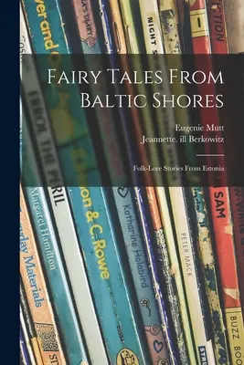 Märchen von den baltischen Ufern: Volkstümliche Geschichten aus Estland - Fairy Tales From Baltic Shores: Folk-lore Stories From Estonia