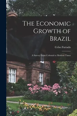 Das Wirtschaftswachstum Brasiliens: Ein Überblick von der Kolonialzeit bis zur Neuzeit - The Economic Growth of Brazil: a Survey From Colonial to Modern Times