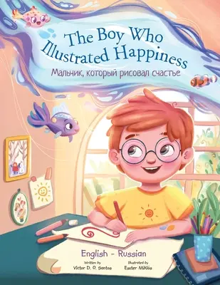 The Boy Who Illustrated Happiness - Zweisprachige russische und englische Ausgabe: Bilderbuch für Kinder - The Boy Who Illustrated Happiness - Bilingual Russian and English Edition: Children's Picture Book