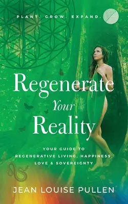 Regenerate Your Reality : Ihr Leitfaden für ein regeneratives Leben, Glück, Liebe und Souveränität - Regenerate Your Reality﻿: Your Guide to Regenerative Living, Happiness, Love & Sovereignty
