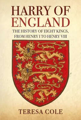 Harry von England: Die Geschichte von acht Königen, von Heinrich I. bis Heinrich VIII. - Harry of England: The History of Eight Kings, from Henry I to Henry VIII