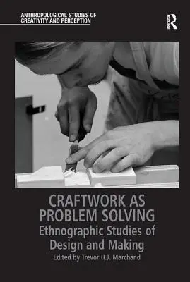 Kunsthandwerk als Problemlösung: Ethnografische Studien zu Design und Herstellung - Craftwork as Problem Solving: Ethnographic Studies of Design and Making