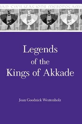 Die Legenden der Könige von Akkade: Die Texte - Legends of the Kings of Akkade: The Texts