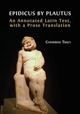 Epidicus von Plautus: Ein kommentierter lateinischer Text, mit einer Prosaübersetzung - Epidicus by Plautus: An Annotated Latin Text, with a Prose Translation