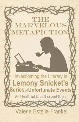 Die wunderbare Metafiktion: Die Erforschung des Literarischen in Lemony Snickets Serie der unglücklichen Ereignisse - The Marvelous Metafiction: Investigating the Literary in Lemony Snicket's Series of Unfortunate Events