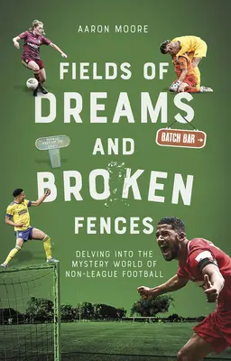 Feld der Träume und zerbrochene Zäune: Eintauchen in die geheimnisvolle Welt des Nicht-Liga-Fußballs - Field of Dreams and Broken Fences: Delving Into the Mystery World of Non-League Football