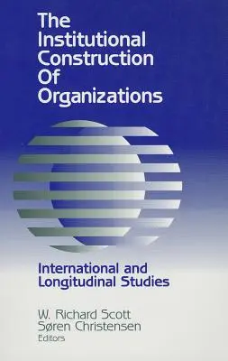 Institutionelle Konstruktion von Organisationen: Internationale und Längsschnittstudien - Institutional Construction of Organizations: International and Longitudinal Studies