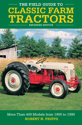 The Field Guide to Classic Farm Tractors, Expanded Edition: Mehr als 400 Modelle von 1900 bis 1990 - The Field Guide to Classic Farm Tractors, Expanded Edition: More Than 400 Models from 1900 to 1990