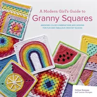 Modern Girl's Guide to Granny Squares - Fantastische Farbkombinationen und Designs für lustige und fabelhafte Häkelblöcke - Modern Girl's Guide to Granny Squares - Awesome Colour Combinations and Designs for Fun and Fabulous Crochet Blocks