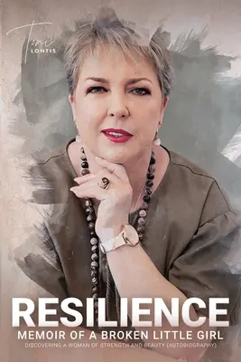 Unverwüstlichkeit: Memoiren eines zerbrochenen kleinen Mädchens, das eine Frau mit Stärke und Schönheit entdeckt (Autobiographie) - Resilience: Memoir of a Broken Little Girl Discovering a Woman on Strength and Beauty (Autobiography)
