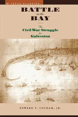 Schlacht an der Bucht: Das Ringen um Galveston im Bürgerkrieg - Battle on the Bay: The Civil War Struggle for Galveston