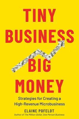 Kleines Geschäft, großes Geld: Strategien für den Aufbau eines umsatzstarken Kleinstunternehmens - Tiny Business, Big Money: Strategies for Creating a High-Revenue Microbusiness