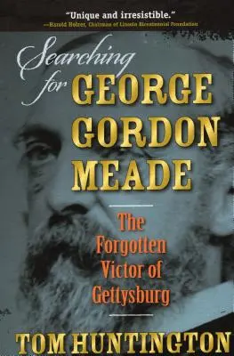 Auf der Suche nach George Gordon Meade: Der vergessene Sieger von Gettysburg - Searching for George Gordon Meade: The Forgotten Victor of Gettysburg