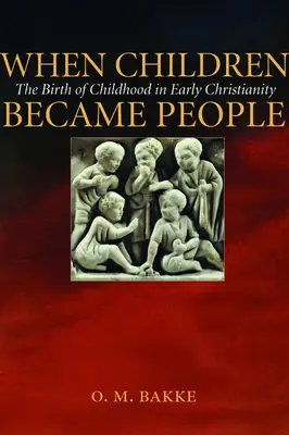 Als Kinder zu Menschen wurden: Die Geburt der Kindheit im frühen Christentum - When Children Became People: The Birth of Childhood in Early Christianity
