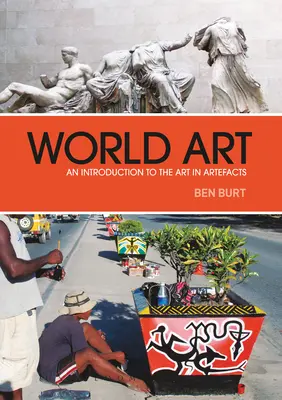 Weltkunst: Eine Einführung in die Kunst in Artefakten - World Art: An Introduction to the Art in Artefacts