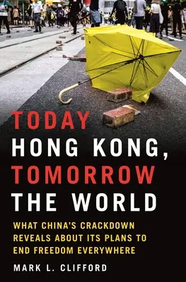 Heute Hongkong, morgen die Welt: Was Chinas Niederschlagung über seine Pläne verrät, die Freiheit überall zu beenden - Today Hong Kong, Tomorrow the World: What China's Crackdown Reveals about Its Plans to End Freedom Everywhere