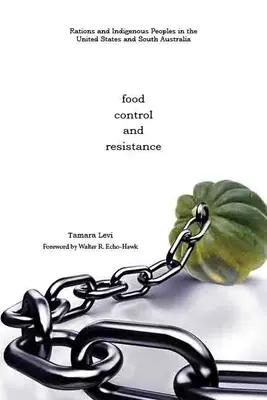 Nahrung, Kontrolle und Widerstand: Rationen und indigene Völker in den Vereinigten Staaten und Südaustralien - Food, Control, and Resistance: Rations and Indigenous Peoples in the United States and South Australia