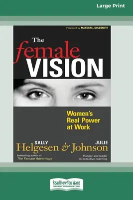 Die weibliche Vision: Die wahre Macht der Frauen im Beruf (16pt Large Print Edition) - The Female Vision: Women's Real Power at Work (16pt Large Print Edition)