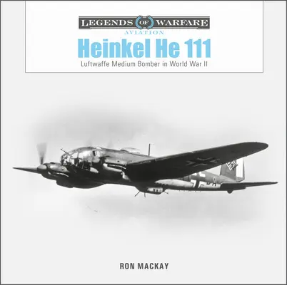 Heinkel He 111: Der mittlere Bomber der Luftwaffe im Zweiten Weltkrieg - Heinkel He 111: Luftwaffe Medium Bomber in World War II