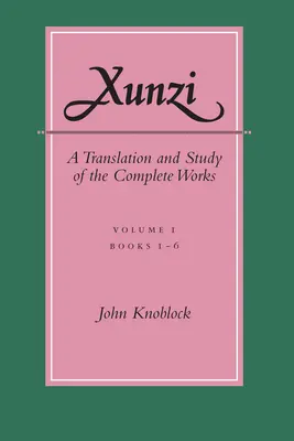 Xunzi: Eine Übersetzung und Studie des Gesamtwerks: --Bd. I, Bücher 1-6 - Xunzi: A Translation and Study of the Complete Works: --Vol. I, Books 1-6