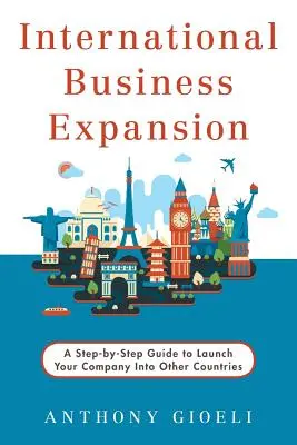 Internationale Geschäftsexpansion: Eine Schritt-für-Schritt-Anleitung zur Einführung Ihres Unternehmens in anderen Ländern - International Business Expansion: A Step-by-Step Guide to Launch Your Company Into Other Countries