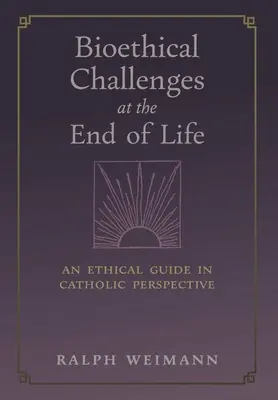 Bioethische Herausforderungen am Ende des Lebens: Ein ethischer Leitfaden in katholischer Perspektive - Bioethical Challenges at the End of Life: An Ethical Guide in Catholic Perspective