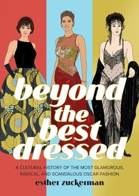 Jenseits der Bestangezogenen: Eine Kulturgeschichte der glamourösesten, radikalsten und skandalösesten Oscar-Mode - Beyond the Best Dressed: A Cultural History of the Most Glamorous, Radical, and Scandalous Oscar Fashion