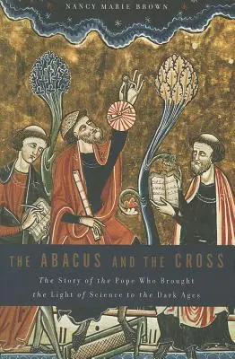 Abakus und das Kreuz: Die Geschichte des Papstes, der das Licht der Wissenschaft in das dunkle Mittelalter brachte - Abacus and the Cross: The Story of the Pope Who Brought the Light of Science to the Dark Ages