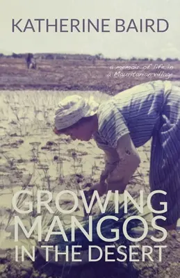 Mangoanbau in der Wüste: Erinnerungen an das Leben in einem mauretanischen Dorf - Growing Mangos in the Desert: a memoir of life in a Mauritanian village