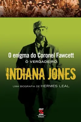 Das Rätsel des Coronel Fawcett - Der verdammte Indiana Jones - O Enigma Do Coronel Fawcett - O Verdadeiro Indiana Jones