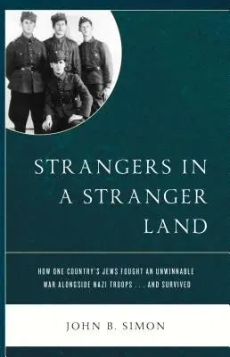 Fremde in einem fremden Land: Wie die Juden eines Landes an der Seite von Nazi-Truppen einen nicht zu gewinnenden Krieg führten ... und überlebten - Strangers in a Stranger Land: How One Country's Jews Fought an Unwinnable War alongside Nazi Troops... and Survived