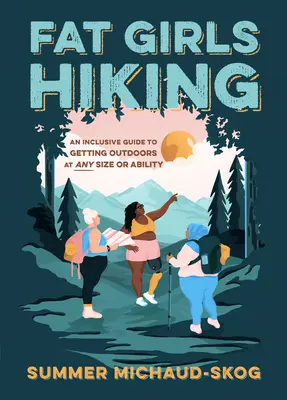 Dicke Mädchen wandern: Ein Leitfaden für alle, die gerne draußen sind, egal welche Größe oder Fähigkeiten sie haben - Fat Girls Hiking: An Inclusive Guide to Getting Outdoors at Any Size or Ability