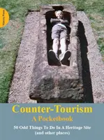 Gegentourismus: Ein Taschenbuch - 50 seltsame Dinge, die man in einer Kulturerbestätte tun kann - Counter-Tourism: A Pocketbook - 50 Odd Things to Do in a Heritage Site