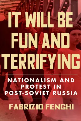 Es wird lustig und erschreckend sein: Nationalismus und Protest im postsowjetischen Russland, Band 1 - It Will Be Fun and Terrifying: Nationalism and Protest in Post-Soviet Russiavolume 1