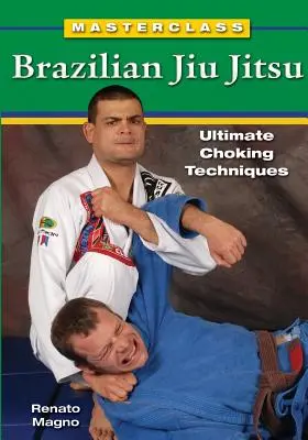 Meisterklasse Brasilianisches Jiu Jitsu: Ultimative Würgetechniken - Masterclass Brazilian Jiu Jitsu: Ultimate Choking Techniques