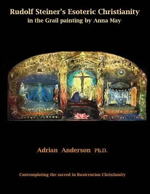 Das esoterische Christentum Rudolf Steiners in der Gralsmalerei von Anna May: Die Betrachtung des Heiligen im Rosenkreuzer-Christentum - Rudolf Steiner's Esoteric Christianity in the Grail painting by Anna May: Contemplating the sacred in Rosicrucian Christianity